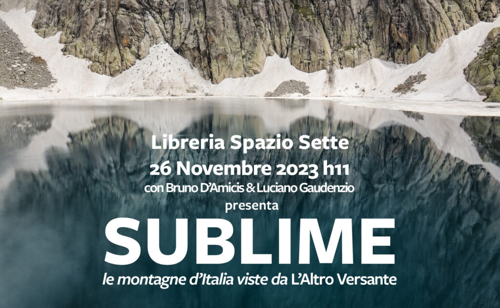 Domenica 26 novembre pv, ore 11.00 , presso la libreria SPAZIO SETTE (Roma - Via dei Barbieri, n.7 - 00186), OBIETTIVO MEDITERRANEO PRESENTA SUBLIME - le montagne d’Italia viste da L’Altro Versante